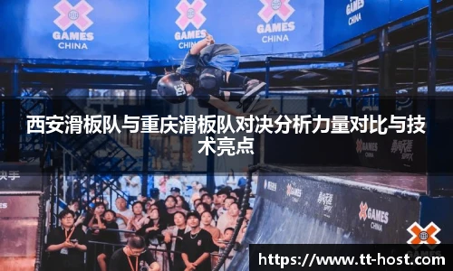乐鱼leyu官方西安滑板队与重庆滑板队对决分析力量对比与技术亮点