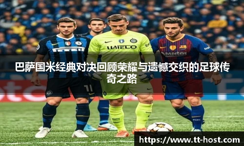 乐鱼leyu官方巴萨国米经典对决回顾荣耀与遗憾交织的足球传奇之路